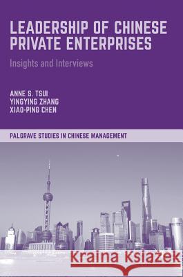 Leadership of Chinese Private Enterprises: Insights and Interviews Tsui, Anne S. 9781137402332