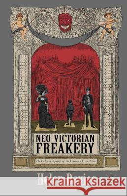 Neo-Victorian Freakery: The Cultural Afterlife of the Victorian Freak Show Davies, Helen 9781137402554