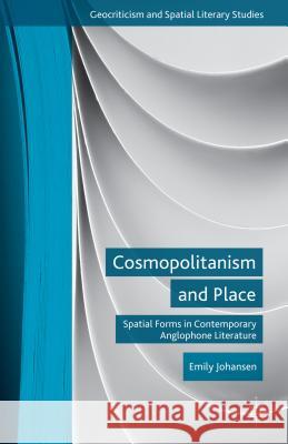 Cosmopolitanism and Place: Spatial Forms in Contemporary Anglophone Literature Johansen, E. 9781137402660 Palgrave MacMillan