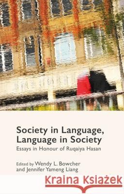 Society in Language, Language in Society: Essays in Honour of Ruqaiya Hasan Bowcher, Wendy L. 9781137402851