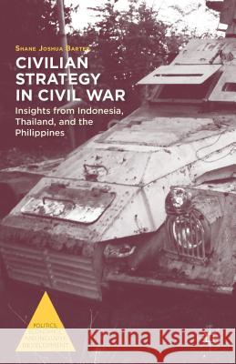 Civilian Strategy in Civil War: Insights from Indonesia, Thailand, and the Philippines Barter, S. 9781137402981