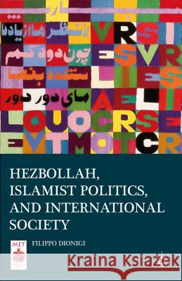 Hezbollah, Islamist Politics, and International Society Filippo Dionigi 9781137403018