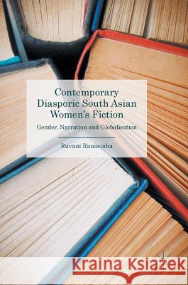 Contemporary Diasporic South Asian Women's Fiction: Gender, Narration and Globalisation Ranasinha, Ruvani 9781137403049 Palgrave MacMillan