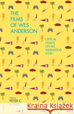 The Films of Wes Anderson: Critical Essays on an Indiewood Icon Kunze, P. 9781137403117 Palgrave MacMillan