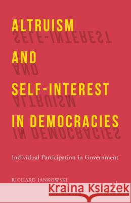 Altruism and Self-Interest in Democracies: Individual Participation in Government Jankowski, R. 9781137403186 Palgrave MacMillan