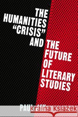 The Humanities Crisis and the Future of Literary Studies Jay, P. 9781137403308 Palgrave MacMillan