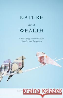 Nature and Wealth: Overcoming Environmental Scarcity and Inequality Barbier, Edward 9781137403384