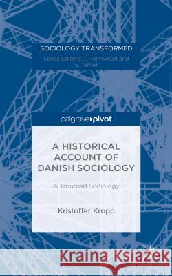 A Historical Account of Danish Sociology: A Troubled Sociology Kropp, Kristoffer 9781137403414 Palgrave Pivot