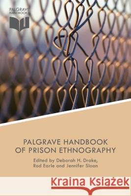 The Palgrave Handbook of Prison Ethnography Deborah H. Drake Rod Earle Jennifer Sloan 9781137403872 Palgrave MacMillan