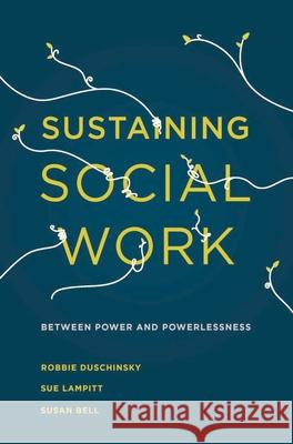 Sustaining Social Work: Between Power and Powerlessness Duschinsky, Robbie 9781137403902 Palgrave MacMillan