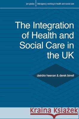 The Integration of Health and Social Care in the UK: Policy and Practice Deirdre Heenan Derek Birrell 9781137404428 Palgrave