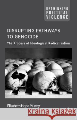 Disrupting Pathways to Genocide: The Process of Ideological Radicalization Murray, E. 9781137404701 Palgrave MacMillan