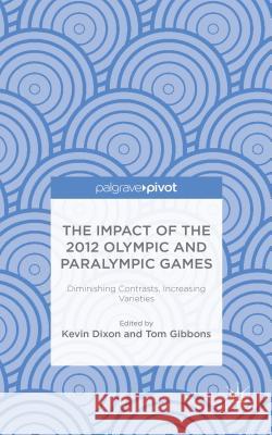 The Impact of the 2012 Olympic and Paralympic Games: Diminishing Contrasts, Increasing Varieties Dixon, K. 9781137405074 Palgrave Pivot