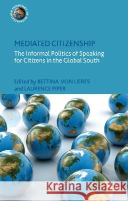 Mediated Citizenship: The Informal Politics of Speaking for Citizens in the Global South Von Lieres, Bettina 9781137405302 Palgrave MacMillan