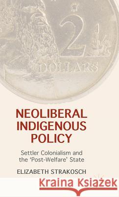 Neoliberal Indigenous Policy: Settler Colonialism and the 'Post-Welfare' State Strakosch, Elizabeth 9781137405401