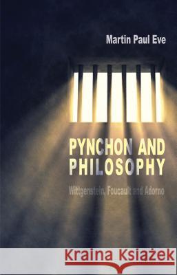 Pynchon and Philosophy: Wittgenstein, Foucault and Adorno Eve, Martin Paul 9781137405494 Palgrave MacMillan