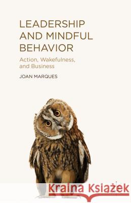 Leadership and Mindful Behavior: Action, Wakefulness, and Business Marques, J. 9781137405609 Palgrave MacMillan