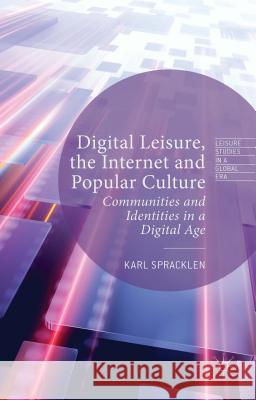 Digital Leisure, the Internet and Popular Culture: Communities and Identities in a Digital Age Spracklen, Karl 9781137405869 Palgrave MacMillan