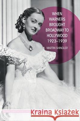 When Warners Brought Broadway to Hollywood, 1923-1939 Martin Shingler 9781137406576 Palgrave MacMillan