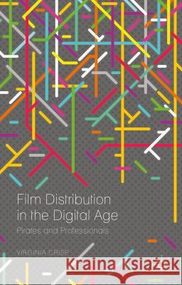 Film Distribution in the Digital Age: Pirates and Professionals Crisp, Virginia 9781137406606 Palgrave MacMillan