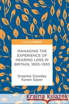 Managing the Experience of Hearing Loss in Britain, 1830-1930 G. Gooday K. Sayer  9781137406873 Palgrave Pivot