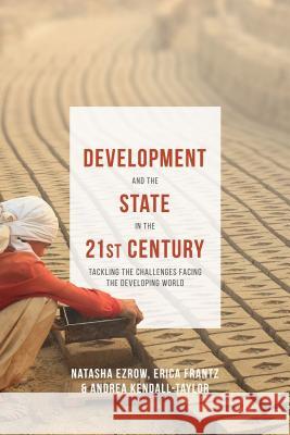 Development and the State in the 21st Century: Tackling the Challenges Facing the Developing World Natasha Ezrow Erica Frantz Andrea Kendall-Taylor 9781137407115 Palgrave MacMillan