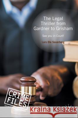 The Legal Thriller from Gardner to Grisham: See You in Court! Sauerberg, Lars Ole 9781137407290 Palgrave MacMillan