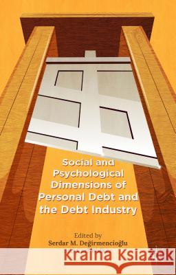 Social and Psychological Dimensions of Personal Debt and the Debt Industry Serdar M. Degirmencioglu Carl Walker 9781137407788