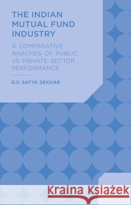 The Indian Mutual Fund Industry: A Comparative Analysis of Public vs Private Sector Performance Sekhar, G. 9781137407986