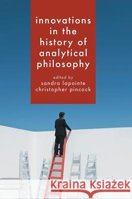 Innovations in the History of Analytical Philosophy Sandra Lapointe Christopher Pincock 9781137408075 Palgrave MacMillan