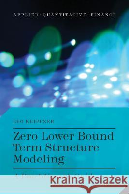 Zero Lower Bound Term Structure Modeling: A Practitioner's Guide Krippner, L. 9781137408327 Palgrave MacMillan