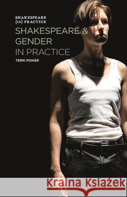 Shakespeare and Gender in Practice Terri Power 9781137408525 Palgrave MacMillan