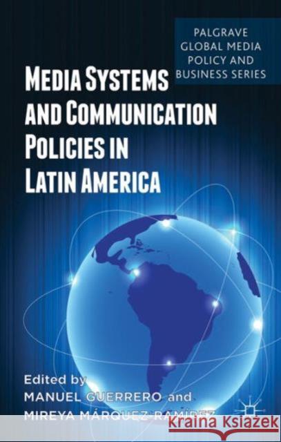 Media Systems and Communication Policies in Latin America Manuel Guerrero Mireya Marquez-Ramirez 9781137409041 Palgrave MacMillan