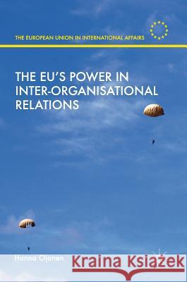 The Eu's Power in Inter-Organisational Relations Ojanen, Hanna 9781137409072 Palgrave MacMillan