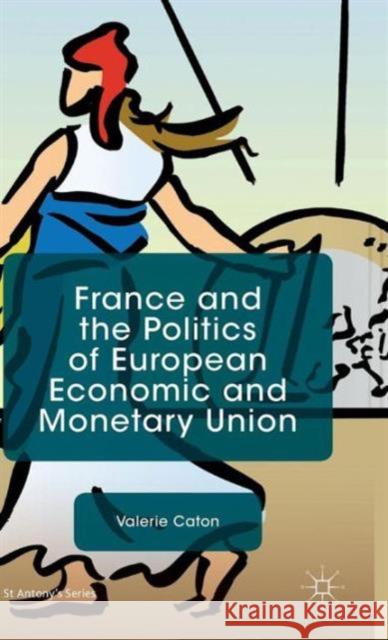 France and the Politics of European Economic and Monetary Union Valerie Caton 9781137409164 Palgrave MacMillan