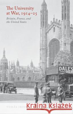 The University at War, 1914-25: Britain, France, and the United States Irish, T. 9781137409447 Palgrave MacMillan