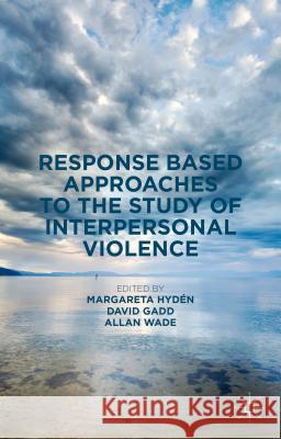 Response Based Approaches to the Study of Interpersonal Violence Margareta Hyden David Gadd Allan Wade 9781137409539 Palgrave MacMillan