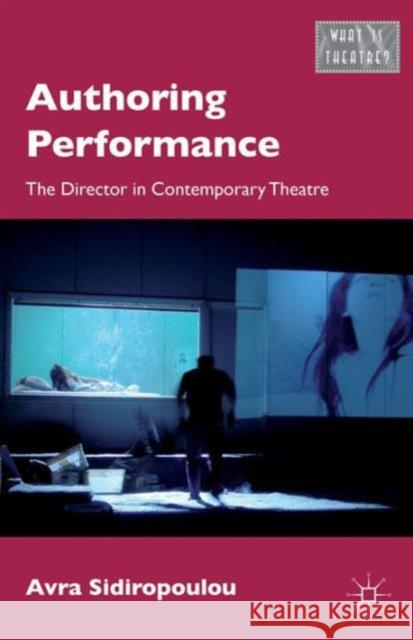 Authoring Performance: The Director in Contemporary Theatre Sidiropoulou, A. 9781137410115 PALGRAVE MACMILLAN