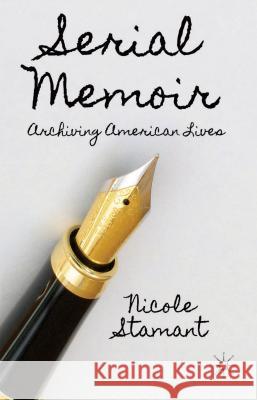 Serial Memoir: Archiving American Lives Stamant, N. 9781137410320 Palgrave MacMillan