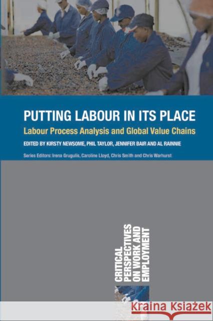 Putting Labour in Its Place: Labour Process Analysis and Global Value Chains Kirsty Newsome Philip Taylor Jennifer Bair 9781137410351 Palgrave MacMillan