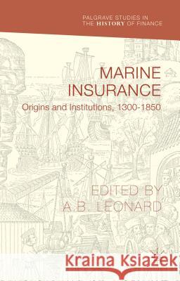 Marine Insurance: Origins and Institutions, 1300-1850 Leonard, Adrian 9781137411372 Palgrave MacMillan