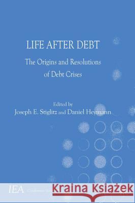 Life After Debt: The Origins and Resolutions of Debt Crisis Stiglitz, J. 9781137411464