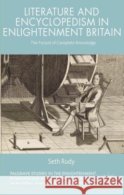 Literature and Encyclopedism in Enlightenment Britain: The Pursuit of Complete Knowledge Rudy, Seth 9781137411532 Palgrave MacMillan