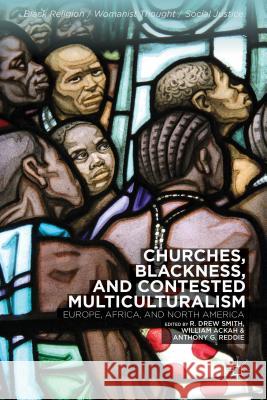 Churches, Blackness, and Contested Multiculturalism: Europe, Africa, and North America Smith, R. 9781137411655 Palgrave MacMillan