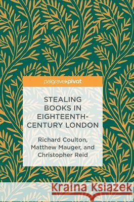 Stealing Books in Eighteenth-Century London Richard Coulton Matthew Mauger Christopher Reid 9781137411952
