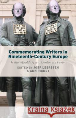 Commemorating Writers in Nineteenth-Century Europe: Nation-Building and Centenary Fever Leerssen, J. 9781137412133 Palgrave MacMillan