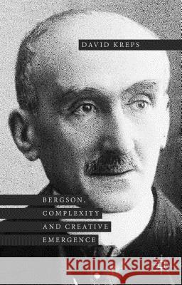 Bergson, Complexity and Creative Emergence David Kreps 9781137412195