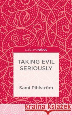Taking Evil Seriously Sami Pihlstrom 9781137412652 Palgrave Pivot