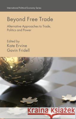 Beyond Free Trade: Alternative Approaches to Trade, Politics and Power Ervine, K. 9781137412720 Palgrave MacMillan