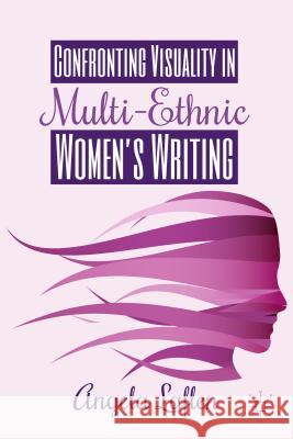 Confronting Visuality in Multi-Ethnic Women's Writing Angela Laflen   9781137413031 Palgrave Macmillan